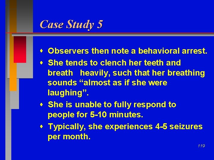 Case Study 5 Observers then note a behavioral arrest. She tends to clench her