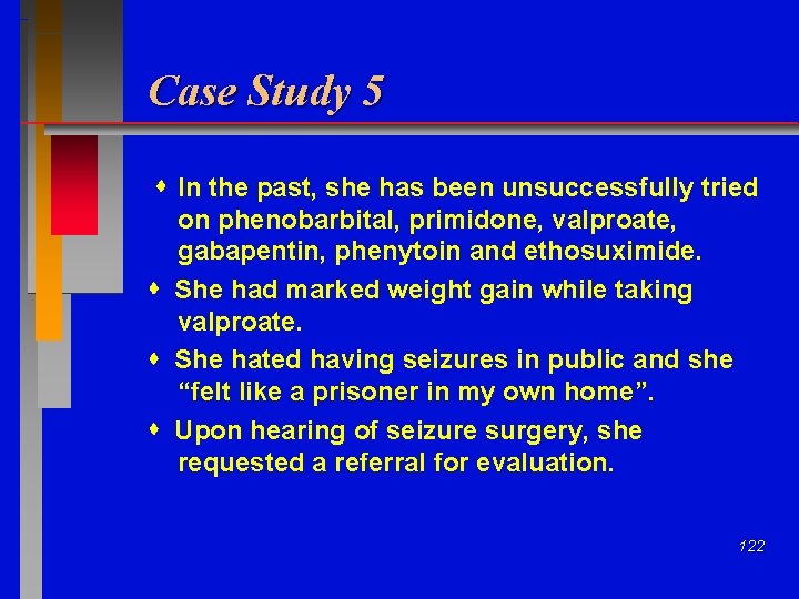 Case Study 5 In the past, she has been unsuccessfully tried on phenobarbital, primidone,