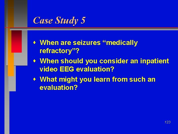 Case Study 5 When are seizures “medically refractory”? When should you consider an inpatient