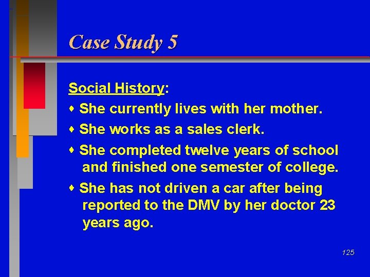 Case Study 5 Social History: She currently lives with her mother. She works as