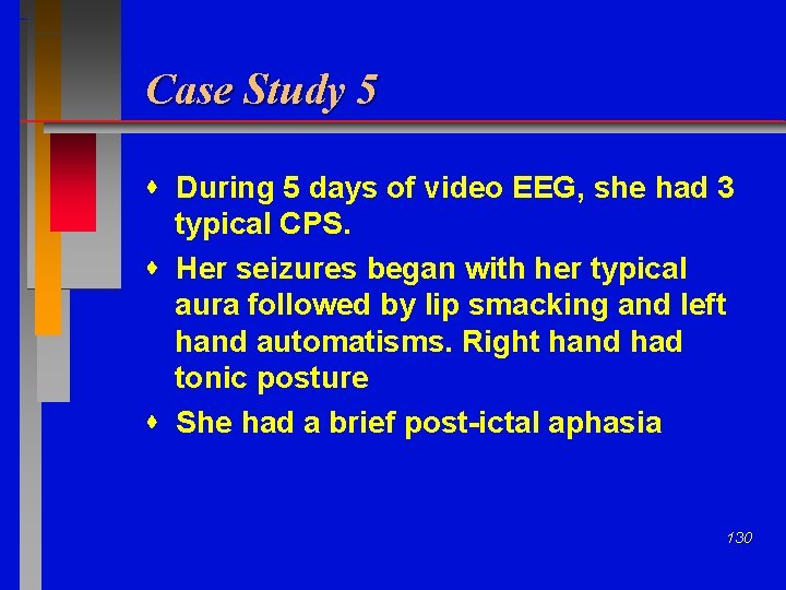 Case Study 5 During 5 days of video EEG, she had 3 typical CPS.