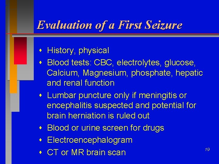 Evaluation of a First Seizure History, physical Blood tests: CBC, electrolytes, glucose, Calcium, Magnesium,