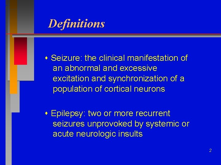 Definitions Seizure: the clinical manifestation of an abnormal and excessive excitation and synchronization of