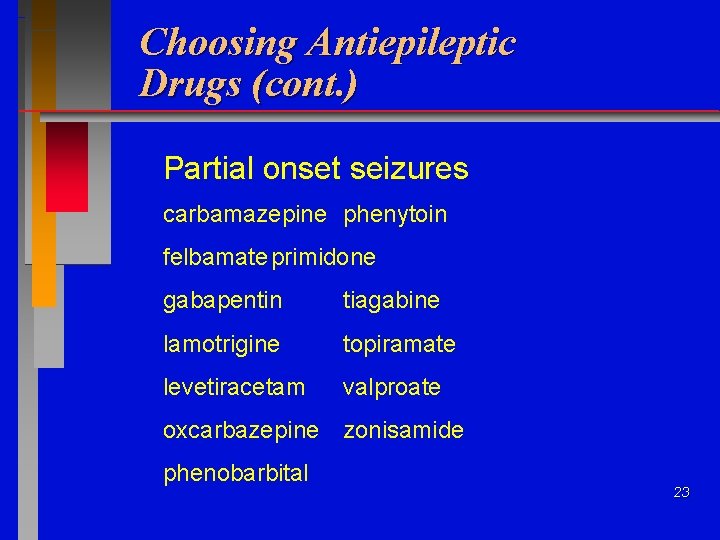 Choosing Antiepileptic Drugs (cont. ) Partial onset seizures carbamazepine phenytoin felbamate primidone gabapentin tiagabine