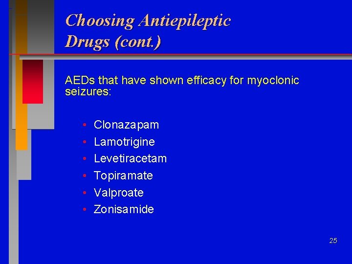 Choosing Antiepileptic Drugs (cont. ) AEDs that have shown efficacy for myoclonic seizures: •