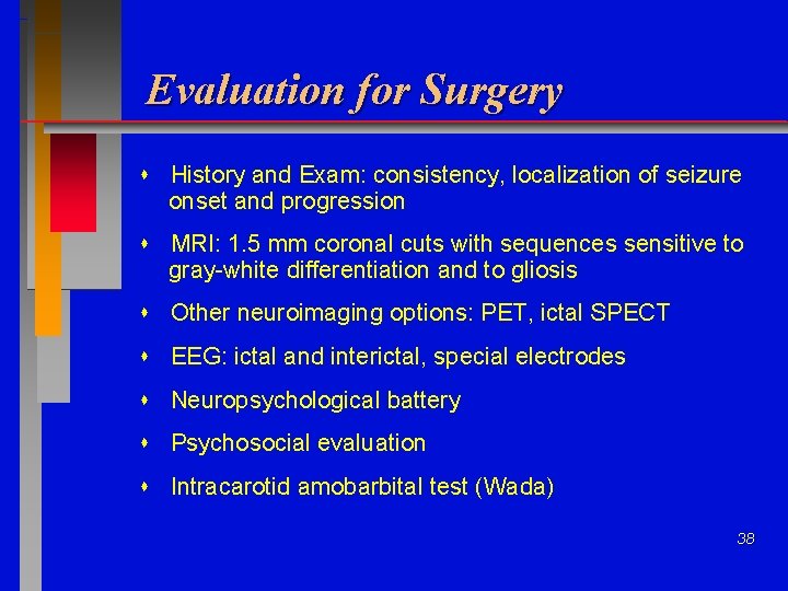 Evaluation for Surgery History and Exam: consistency, localization of seizure onset and progression MRI: