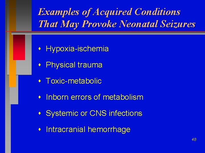 Examples of Acquired Conditions That May Provoke Neonatal Seizures Hypoxia-ischemia Physical trauma Toxic-metabolic Inborn