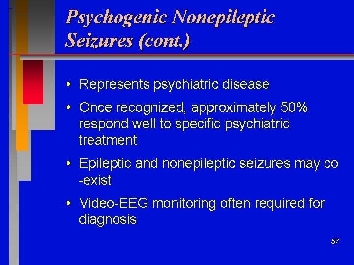 Psychogenic Nonepileptic Seizures (cont. ) Represents psychiatric disease Once recognized, approximately 50% respond well