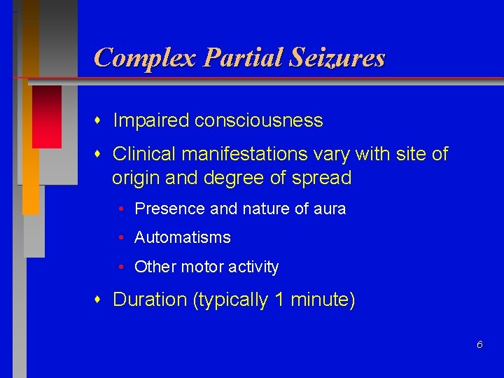 Complex Partial Seizures Impaired consciousness Clinical manifestations vary with site of origin and degree