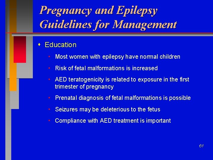 Pregnancy and Epilepsy Guidelines for Management Education • Most women with epilepsy have normal