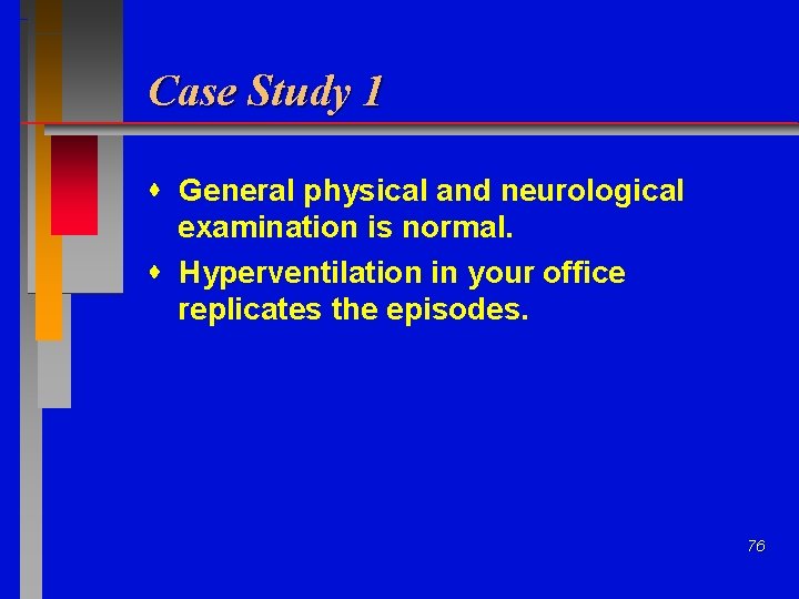 Case Study 1 General physical and neurological examination is normal. Hyperventilation in your office