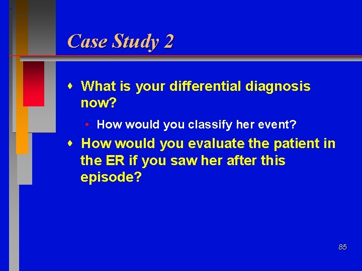 Case Study 2 What is your differential diagnosis now? • How would you classify