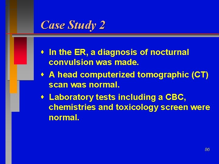 Case Study 2 In the ER, a diagnosis of nocturnal convulsion was made. A