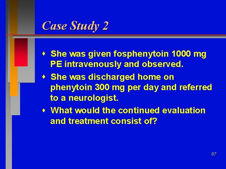 Case Study 2 She was given fosphenytoin 1000 mg PE intravenously and observed. She