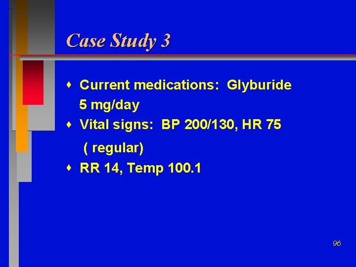 Case Study 3 Current medications: Glyburide 5 mg/day Vital signs: BP 200/130, HR 75