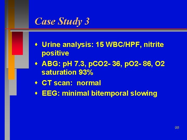 Case Study 3 Urine analysis: 15 WBC/HPF, nitrite positive ABG: p. H 7. 3,