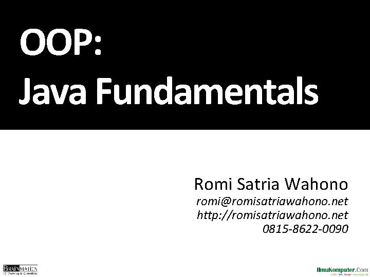 OOP: Java Fundamentals Romi Satria Wahono romi@romisatriawahono. net http: //romisatriawahono. net 0815 -8622 -0090