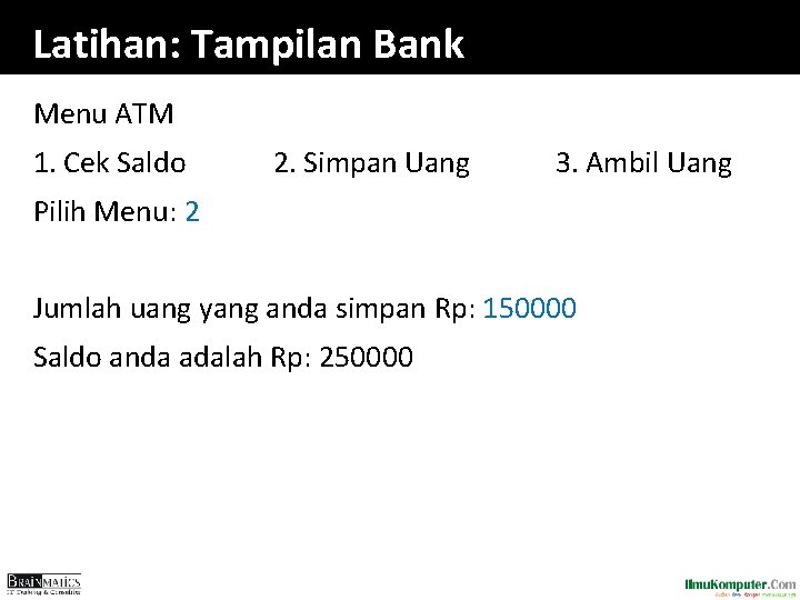 Latihan: Tampilan Bank Menu ATM 1. Cek Saldo 2. Simpan Uang 3. Ambil Uang