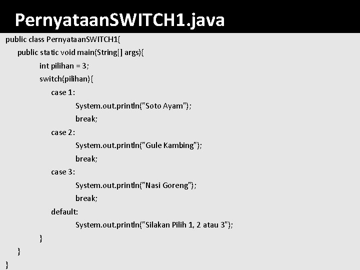 Pernyataan. SWITCH 1. java public class Pernyataan. SWITCH 1{ public static void main(String[] args){