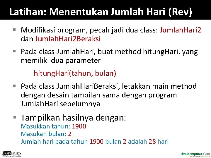 Latihan: Menentukan Jumlah Hari (Rev) § Modifikasi program, pecah jadi dua class: Jumlah. Hari