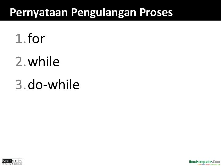 Pernyataan Pengulangan Proses 1. for 2. while 3. do-while 