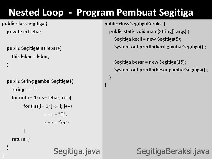 Nested Loop - Program Pembuat Segitiga public class Segitiga { private int lebar; public