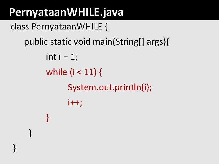 Pernyataan. WHILE. java class Pernyataan. WHILE { public static void main(String[] args){ int i