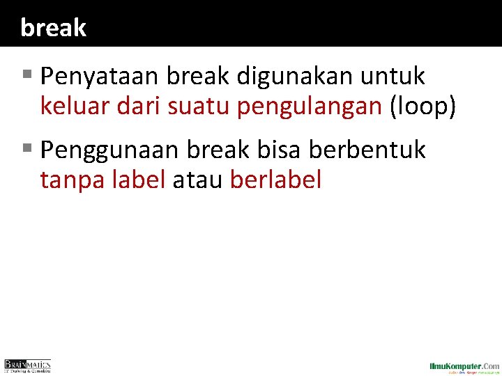 break § Penyataan break digunakan untuk keluar dari suatu pengulangan (loop) § Penggunaan break