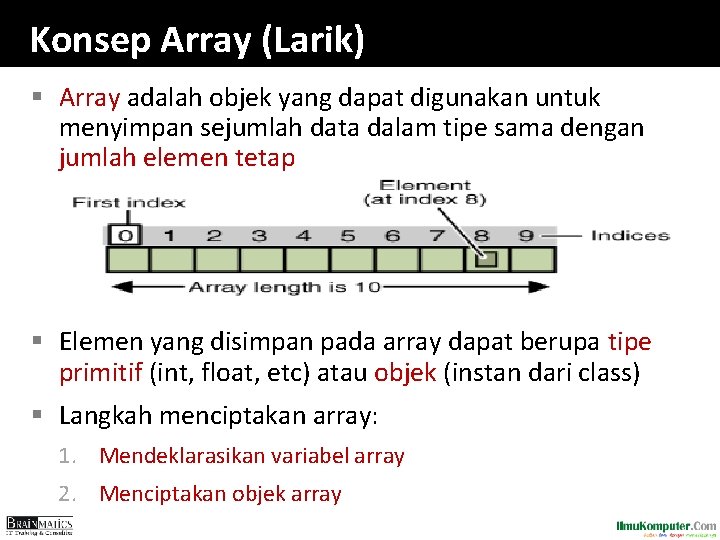 Konsep Array (Larik) § Array adalah objek yang dapat digunakan untuk menyimpan sejumlah data