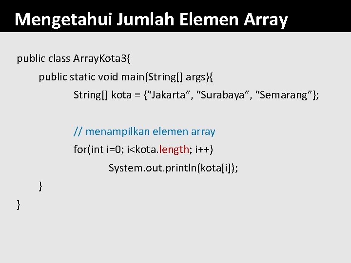 Mengetahui Jumlah Elemen Array public class Array. Kota 3{ public static void main(String[] args){