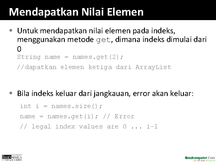 Mendapatkan Nilai Elemen § Untuk mendapatkan nilai elemen pada indeks, menggunakan metode get, dimana Mendapatkan Nilai Elemen § Untuk mendapatkan nilai elemen pada indeks, menggunakan metode get, dimana