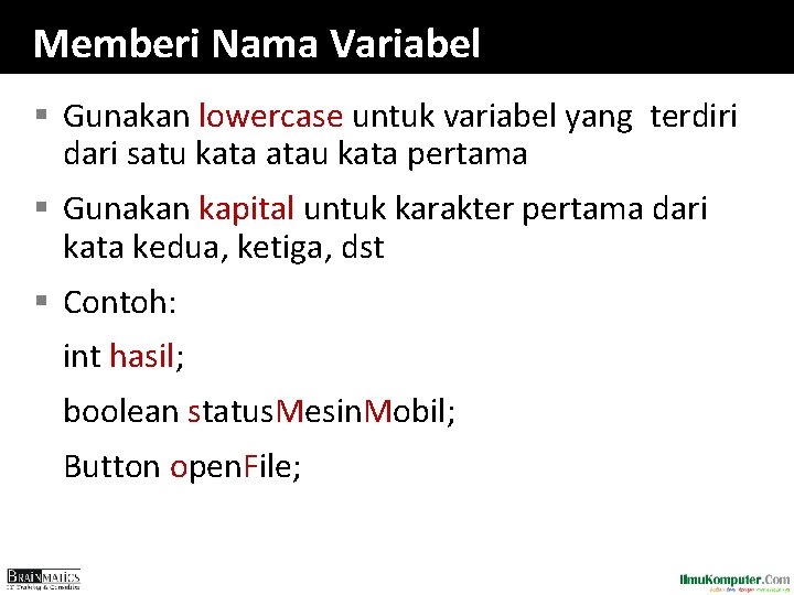 Memberi Nama Variabel § Gunakan lowercase untuk variabel yang terdiri dari satu kata atau