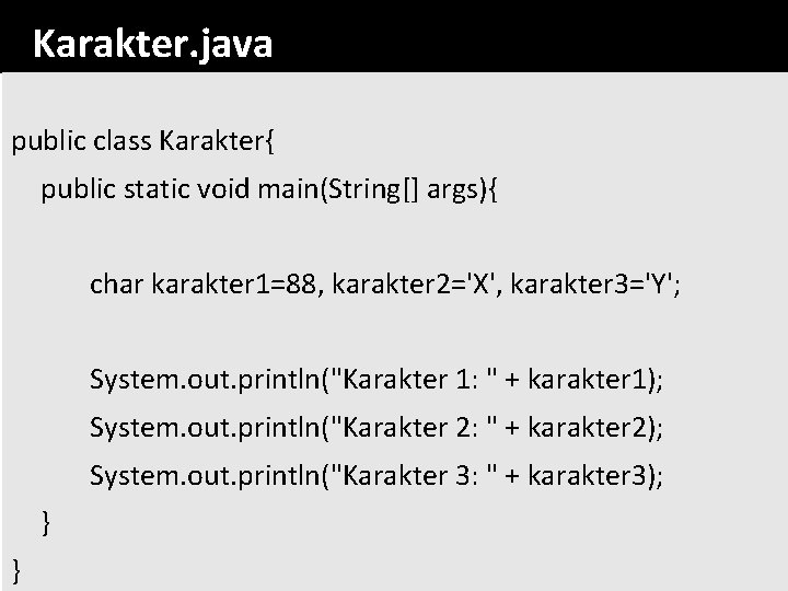 Karakter. java public class Karakter{ public static void main(String[] args){ char karakter 1=88, karakter