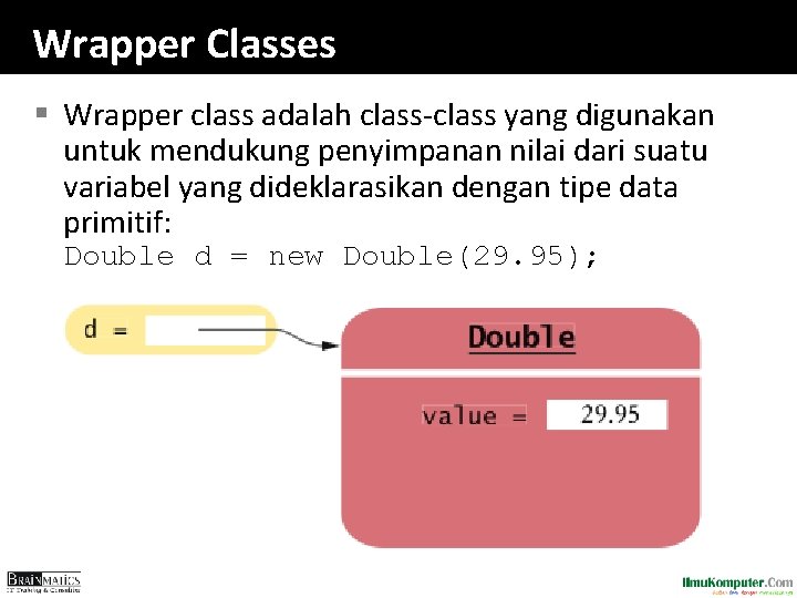 Wrapper Classes § Wrapper class adalah class-class yang digunakan untuk mendukung penyimpanan nilai dari
