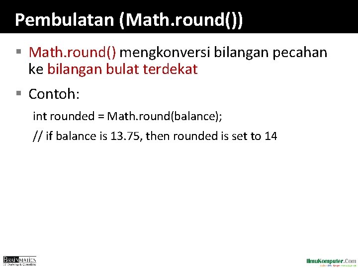 Pembulatan (Math. round()) § Math. round() mengkonversi bilangan pecahan ke bilangan bulat terdekat §