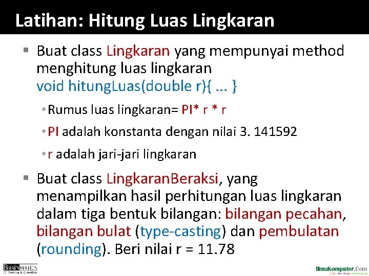 Latihan: Hitung Luas Lingkaran § Buat class Lingkaran yang mempunyai method menghitung luas lingkaran