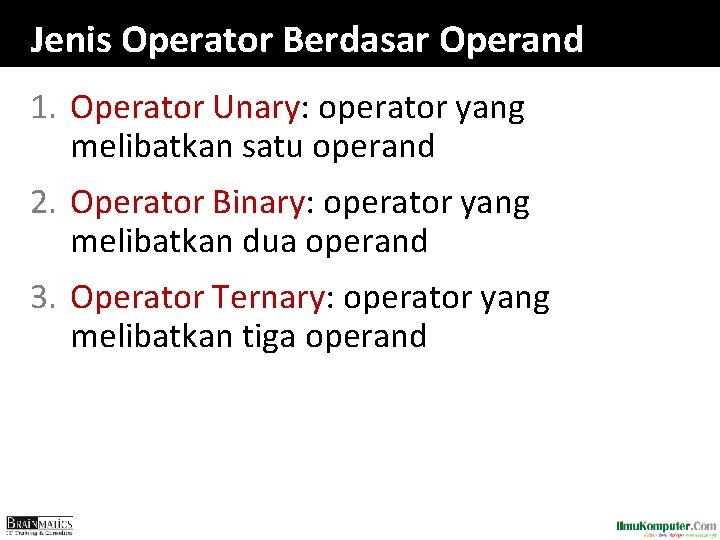 Jenis Operator Berdasar Operand 1. Operator Unary: operator yang melibatkan satu operand 2. Operator