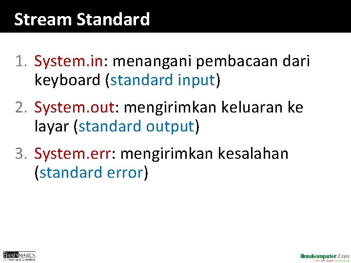 Stream Standard 1. System. in: menangani pembacaan dari keyboard (standard input) 2. System. out: