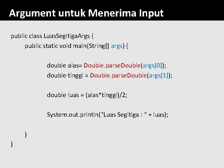 Argument untuk Menerima Input public class Luas. Segitiga. Args { public static void main(String[]