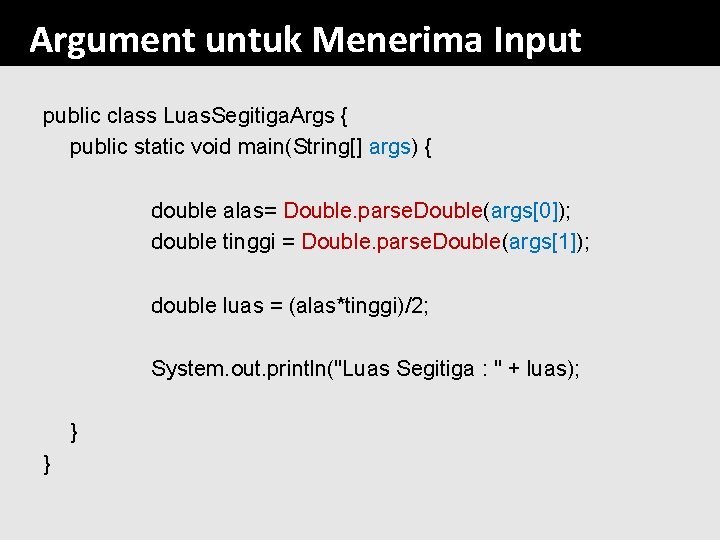 Argument untuk Menerima Input public class Luas. Segitiga. Args { public static void main(String[]