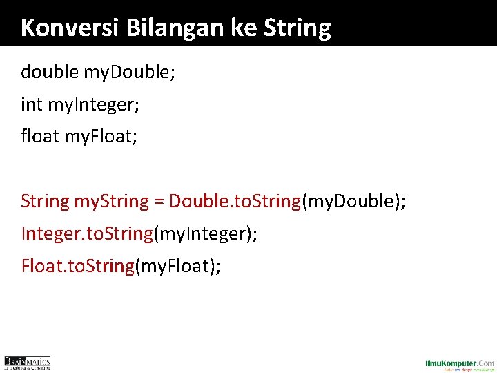 Konversi Bilangan ke String double my. Double; int my. Integer; float my. Float; String