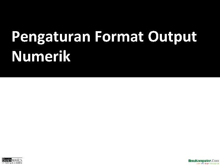 Pengaturan Format Output Numerik 