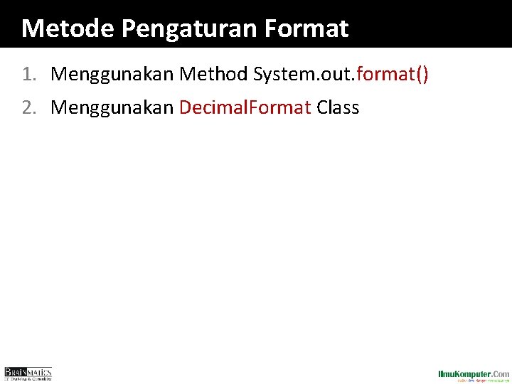 Metode Pengaturan Format 1. Menggunakan Method System. out. format() 2. Menggunakan Decimal. Format Class