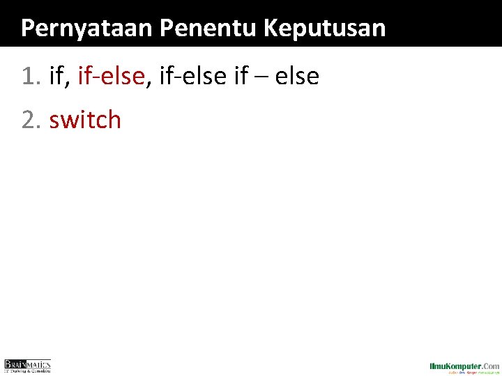 Pernyataan Penentu Keputusan 1. if, if-else if – else 2. switch 