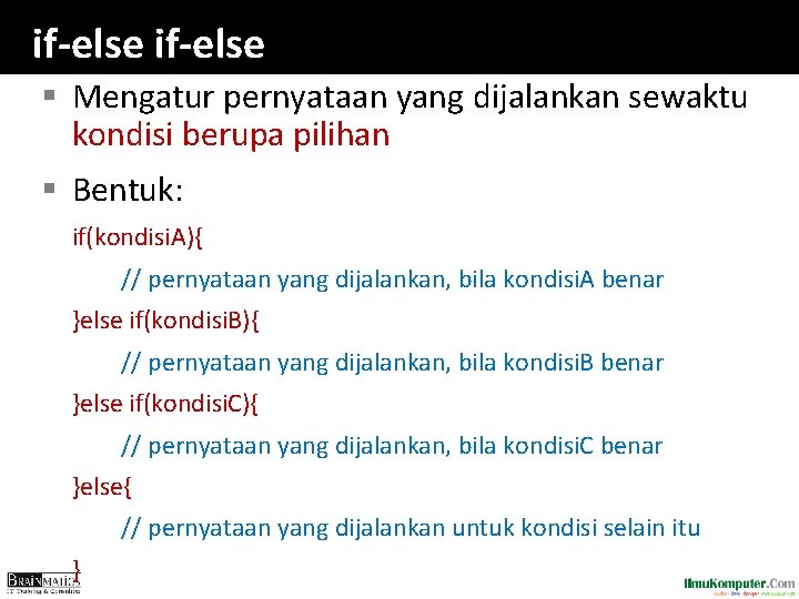 if-else § Mengatur pernyataan yang dijalankan sewaktu kondisi berupa pilihan § Bentuk: if(kondisi. A){