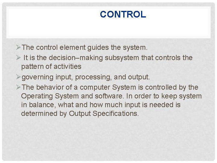 CONTROL ØThe control element guides the system. Ø It is the decision–making subsystem that