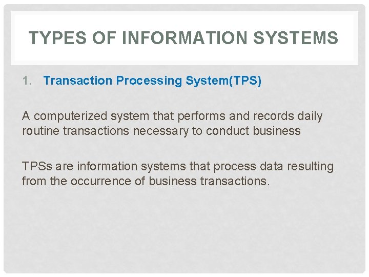 TYPES OF INFORMATION SYSTEMS 1. Transaction Processing System(TPS) A computerized system that performs and