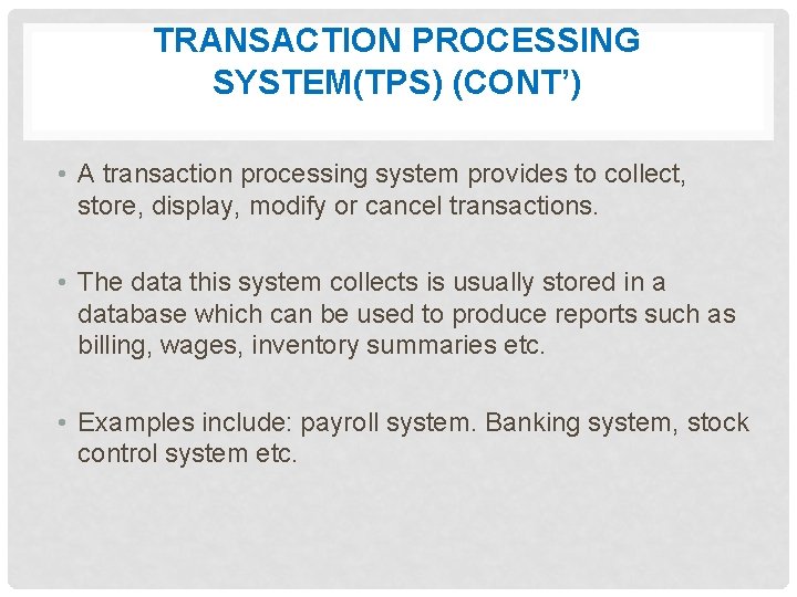 TRANSACTION PROCESSING SYSTEM(TPS) (CONT’) • A transaction processing system provides to collect, store, display,