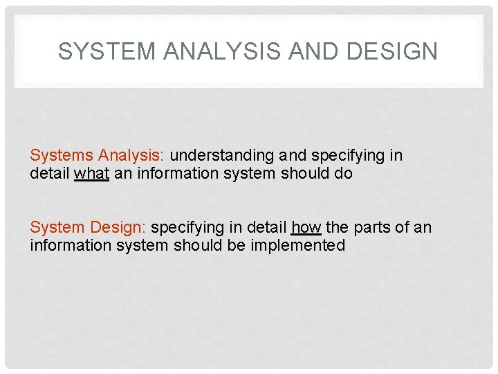 SYSTEM ANALYSIS AND DESIGN Systems Analysis: understanding and specifying in detail what an information