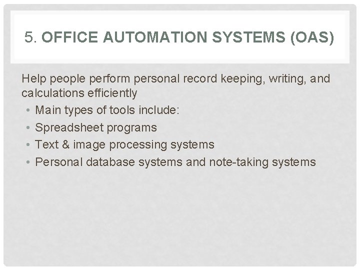 5. OFFICE AUTOMATION SYSTEMS (OAS) Help people perform personal record keeping, writing, and calculations
